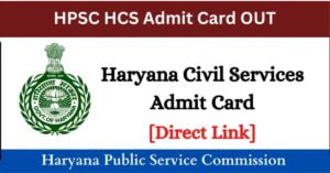 Haryana Civil Services HCS Pre Admit Card 2024